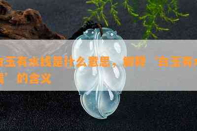 白玉有水线是什么意思，解释‘白玉有水线’的含义