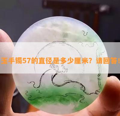 玉手镯57的直径是多少厘米？请回答！