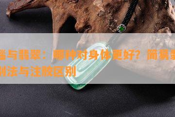 玛瑙与翡翠：哪种对身体更好？简易翡翠鉴别法与注胶区别