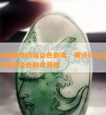 马达加斯加玛瑙染色剧，揭示马达加斯加玛瑙的染色剧真相