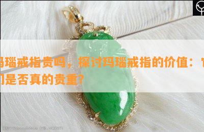 玛瑙戒指贵吗，探讨玛瑙戒指的价值：它们是否真的贵重？