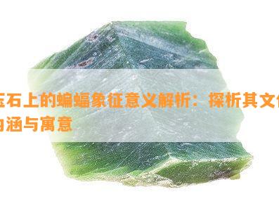 玉石上的蝙蝠象征意义解析：探析其文化内涵与寓意