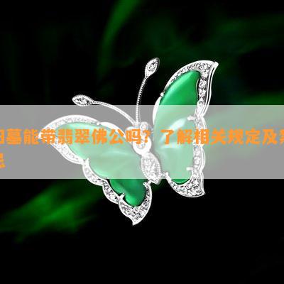 扫墓能带翡翠佛公吗？了解相关规定及禁忌