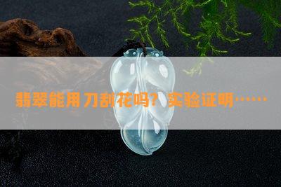 翡翠能用刀刮花吗？实验证明……