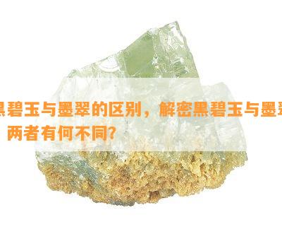 黑碧玉与墨翠的区别，解密黑碧玉与墨翠：两者有何不同？