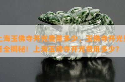 上海玉佛寺开光费用多少，玉佛寺开光费用全揭秘！上海玉佛寺开光费用多少？