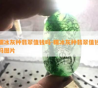 糯冰灰种翡翠值钱吗-糯冰灰种翡翠值钱吗图片