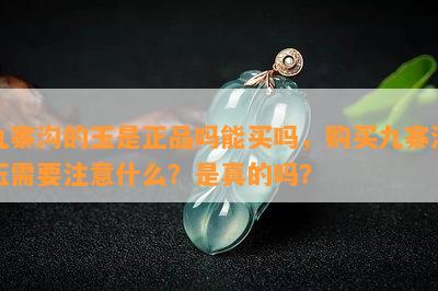 九寨沟的玉是正品吗能买吗，购买九寨沟玉需要注意什么？是真的吗？