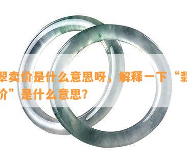 翡翠卖价是什么意思呀，解释一下“翡翠卖价”是什么意思？