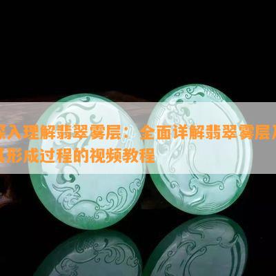 深入理解翡翠雾层：全面详解翡翠雾层及其形成过程的视频教程