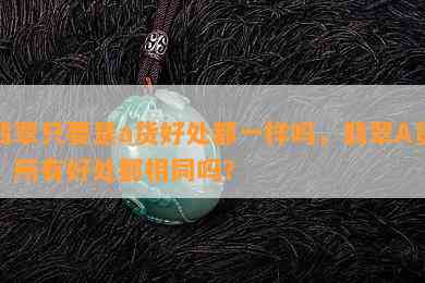 翡翠只要是a货好处都一样吗，翡翠A货：所有好处都相同吗？