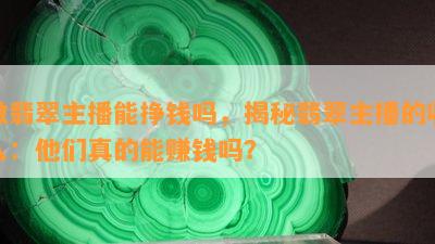 做翡翠主播能挣钱吗，揭秘翡翠主播的收入：他们真的能赚钱吗？