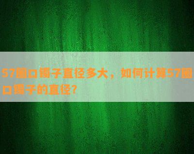 57圈口镯子直径多大，如何计算57圈口镯子的直径？