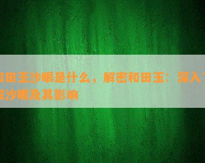 和田玉沙眼是什么，解密和田玉：深入了解沙眼及其影响