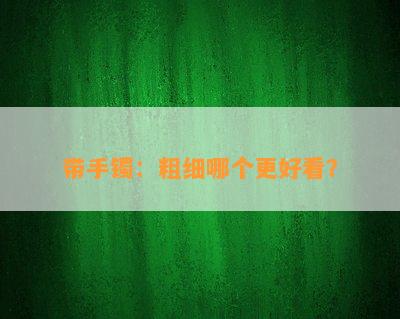 带手镯：粗细哪个更好看？