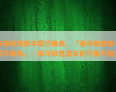 春带绿翡翠手镯价格表，「春带绿翡翠手镯价格表」：探寻绿色宝石的价值与魅力