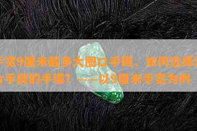 手宽9厘米戴多大圈口手镯，如何选择适合手腕的手镯？——以9厘米手宽为例