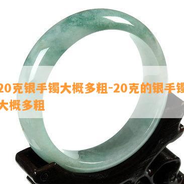 20克银手镯大概多粗-20克的银手镯大概多粗