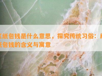 红纸包钱是什么意思，探究传统习俗：红纸包钱的含义与寓意