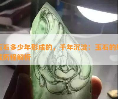 玉石多少年形成的，千年沉淀：玉石的形成历程解析