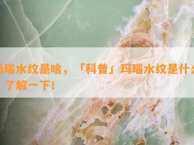 玛瑙水纹是啥，「科普」玛瑙水纹是什么？了解一下！