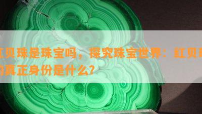 红贝珠是珠宝吗，探究珠宝世界：红贝珠的真正身份是什么？