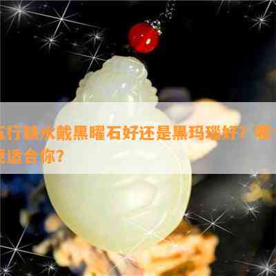 五行缺水戴黑曜石好还是黑玛瑙好？哪个更适合你？