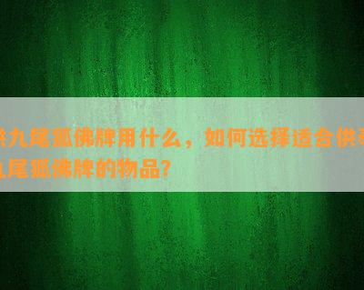 供九尾狐佛牌用什么，如何选择适合供奉九尾狐佛牌的物品？