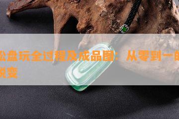 绿松盘玩全过程及成品图：从零到一的美丽蜕变