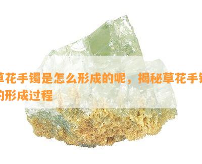 草花手镯是怎么形成的呢，揭秘草花手镯的形成过程