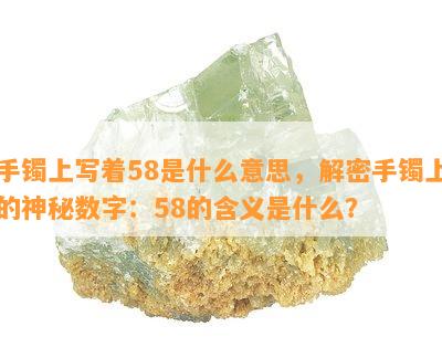 手镯上写着58是什么意思，解密手镯上的神秘数字：58的含义是什么？