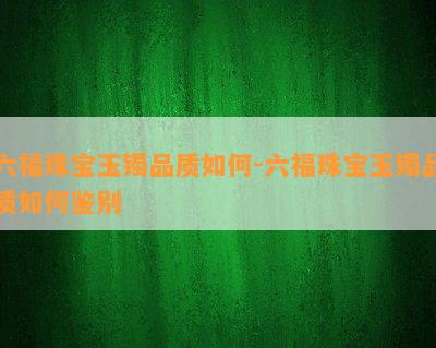 六福珠宝玉镯品质如何-六福珠宝玉镯品质如何鉴别