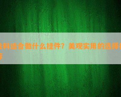 危料适合做什么挂件？美观实用的选择推荐