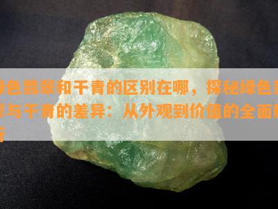 绿色翡翠和干青的区别在哪，探秘绿色翡翠与干青的差异：从外观到价值的全面解析