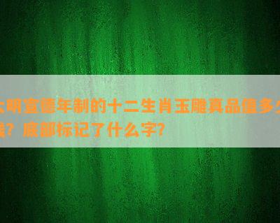 大明宣德年制的十二生肖玉雕真品值多少钱？底部标记了什么字？