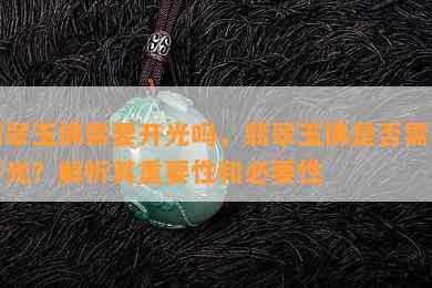 翡翠玉佛需要开光吗，翡翠玉佛是否需要开光？解析其重要性和必要性