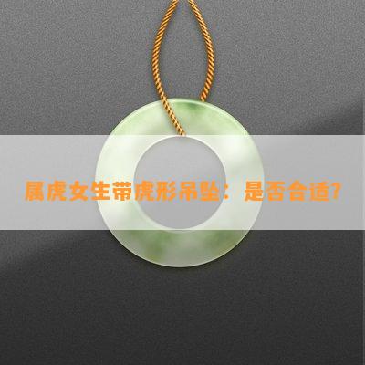 属虎女生带虎形吊坠：是否合适？