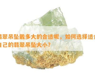 翡翠吊坠戴多大的合适呢，如何选择适合自己的翡翠吊坠大小？