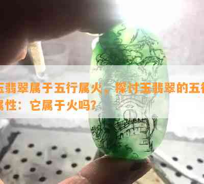 玉翡翠属于五行属火，探讨玉翡翠的五行属性：它属于火吗？