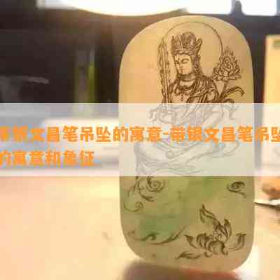 带银文昌笔吊坠的寓意-带银文昌笔吊坠的寓意和象征