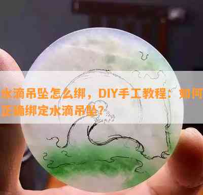 水滴吊坠怎么绑，DIY手工教程：如何正确绑定水滴吊坠？