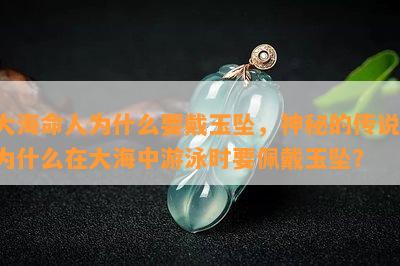 大海命人为什么要戴玉坠，神秘的传说：为什么在大海中游泳时要佩戴玉坠？