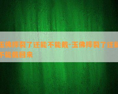 玉佛摔裂了还能不能戴-玉佛摔裂了还能不能戴回来