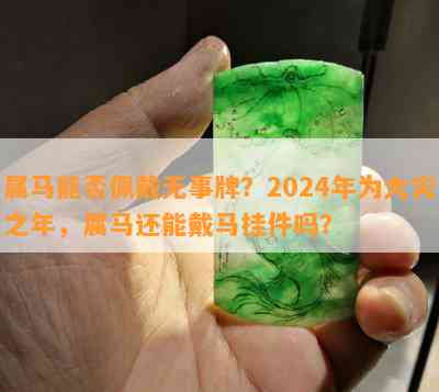 属马能否佩戴无事牌？2024年为大灾之年，属马还能戴马挂件吗？