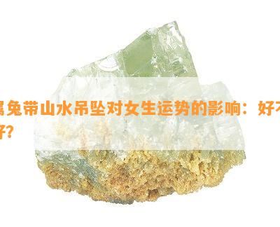 属兔带山水吊坠对女生运势的影响：好不好？