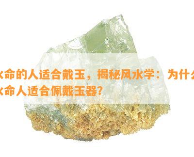 水命的人适合戴玉，揭秘风水学：为什么水命人适合佩戴玉器？