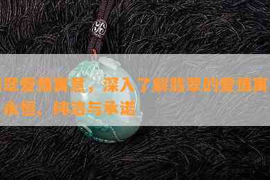 翡翠爱情寓意，深入了解翡翠的爱情寓意：永恒、纯洁与承诺