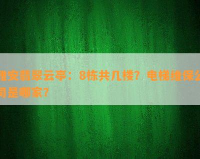 雅安翡翠云亭：8栋共几楼？电梯维保公司是哪家？