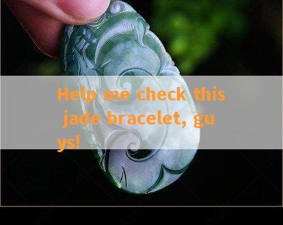 Help me check this jade bracelet, guys!