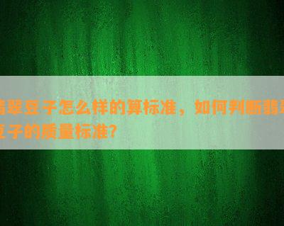 翡翠豆子怎么样的算标准，如何判断翡翠豆子的质量标准？